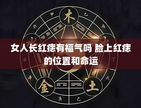 女人长红痣有福气吗 脸上红痣的位置和命运