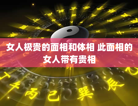 女人极贵的面相和体相 此面相的女人带有贵相