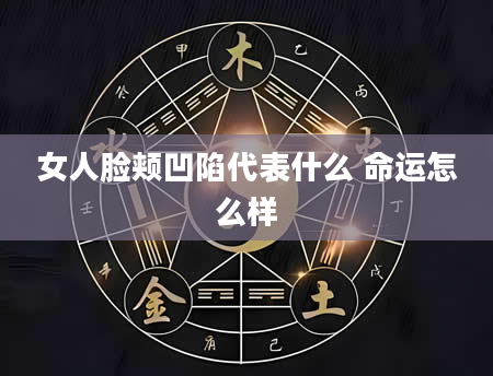 女人脸颊凹陷代表什么 命运怎么样