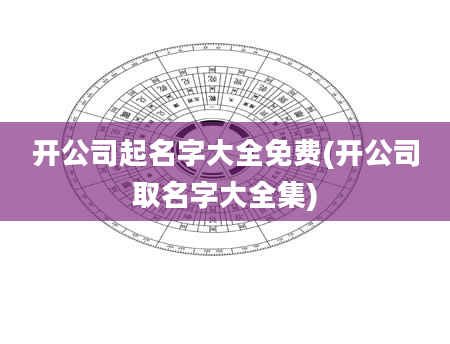 开公司起名字大全免费(开公司取名字大全集)