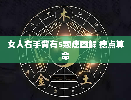 女人右手背有5颗痣图解 痣点算命