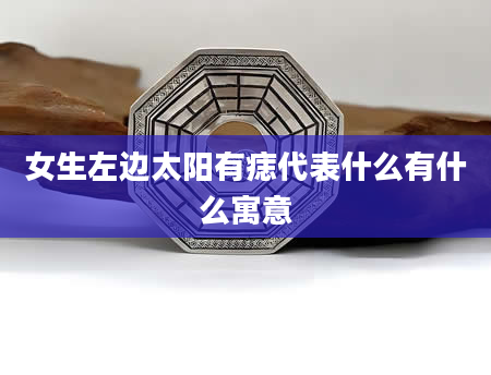 女生左边太阳有痣代表什么有什么寓意