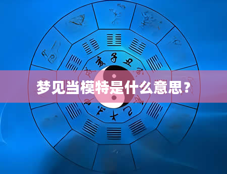 梦见当模特是什么意思？