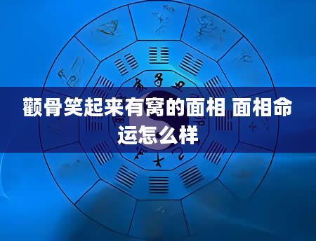 颧骨笑起来有窝的面相 面相命运怎么样