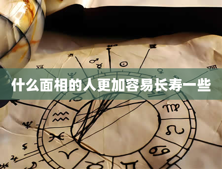 什么面相的人更加容易长寿一些