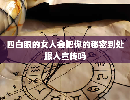 四白眼的女人会把你的秘密到处跟人宣传吗