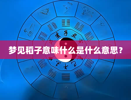 梦见稻子意味什么是什么意思？