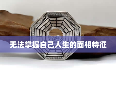 无法掌握自己人生的面相特征