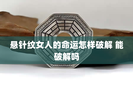 悬针纹女人的命运怎样破解 能破解吗