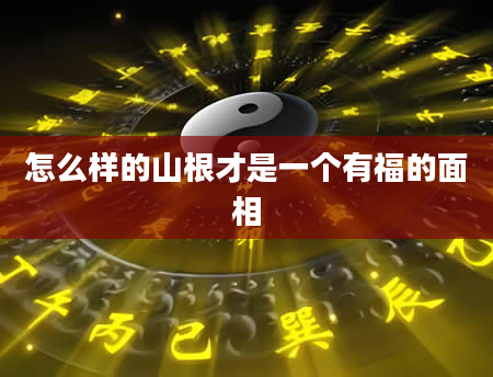 怎么样的山根才是一个有福的面相