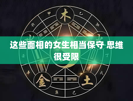 这些面相的女生相当保守 思维很受限