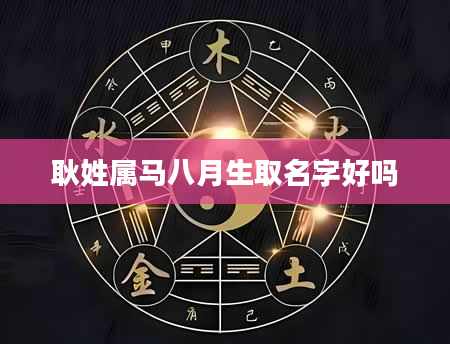 耿姓属马八月生取名字好吗