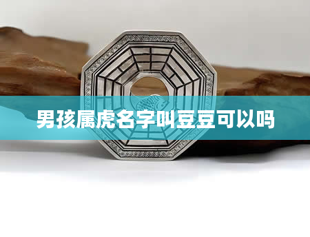 男孩属虎名字叫豆豆可以吗