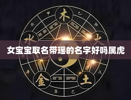 女宝宝取名带瑶的名字好吗属虎