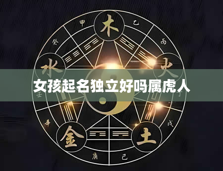 女孩起名独立好吗属虎人