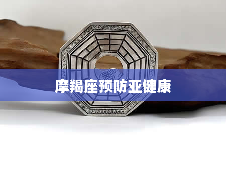 摩羯座预防亚健康