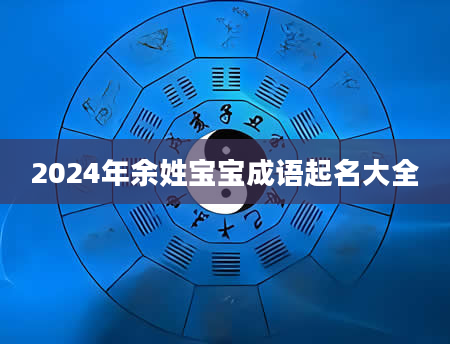 2024年余姓宝宝成语起名大全