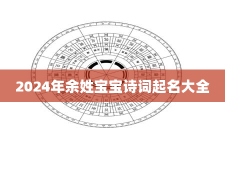 2024年余姓宝宝诗词起名大全