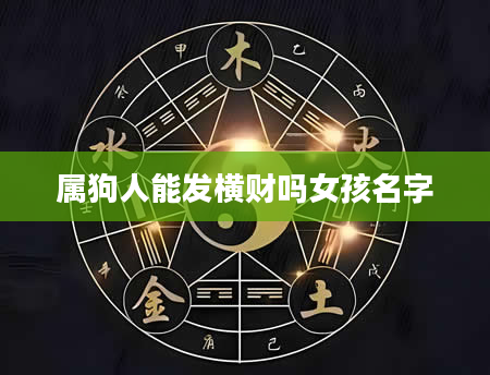 属狗人能发横财吗女孩名字