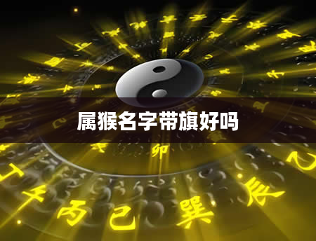 属猴名字带旗好吗