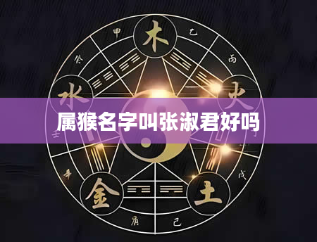 属猴名字叫张淑君好吗