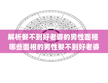 解析娶不到好老婆的男性面相 哪些面相的男性娶不到好老婆