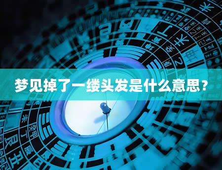 梦见掉了一缕头发是什么意思？