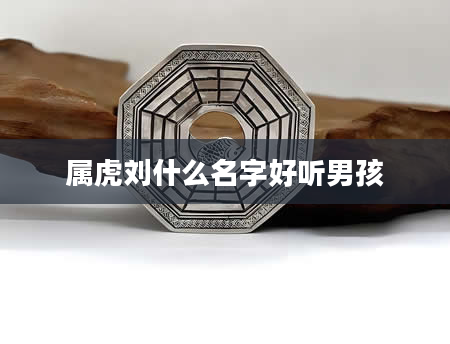 属虎刘什么名字好听男孩