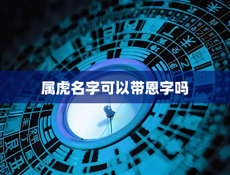属虎名字可以带恩字吗