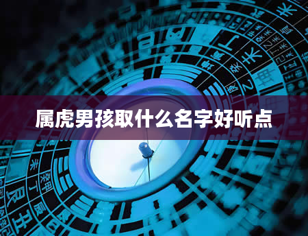属虎男孩取什么名字好听点