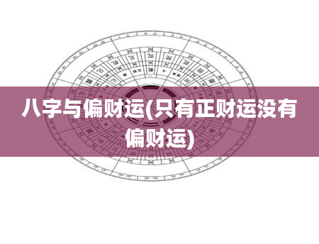 八字与偏财运(只有正财运没有偏财运)