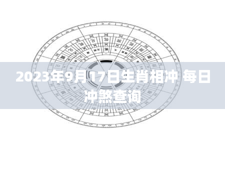 2023年9月17日生肖相冲 每日冲煞查询