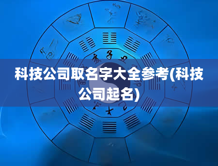 科技公司取名字大全参考(科技公司起名)