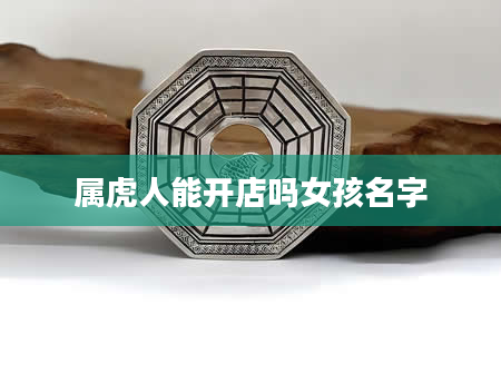 属虎人能开店吗女孩名字