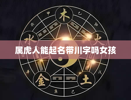 属虎人能起名带川字吗女孩