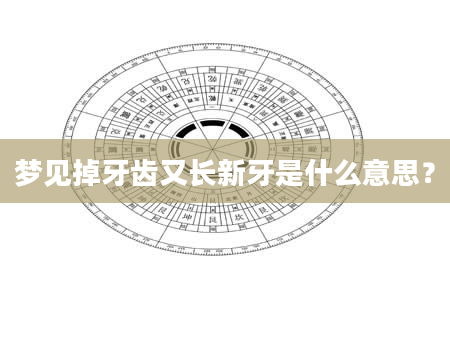 梦见掉牙齿又长新牙是什么意思？