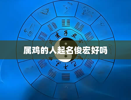 属鸡的人起名俊宏好吗