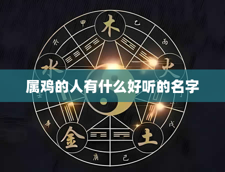 属鸡的人有什么好听的名字