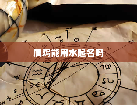 属鸡能用水起名吗