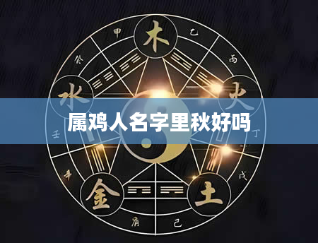 属鸡人名字里秋好吗