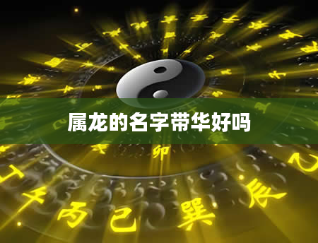 属龙的名字带华好吗