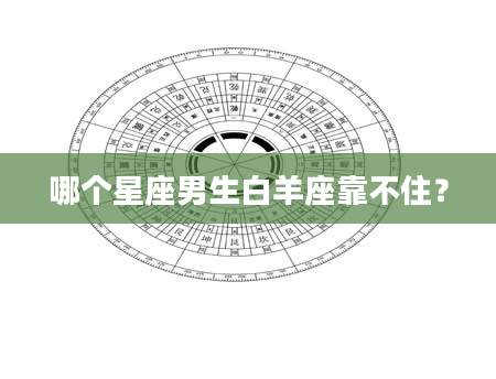 哪个星座男生白羊座靠不住？
