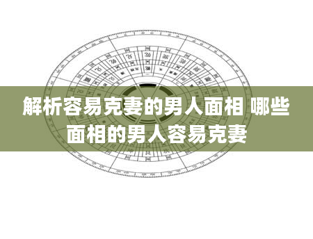 解析容易克妻的男人面相 哪些面相的男人容易克妻