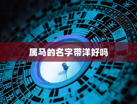 属马的名字带洋好吗
