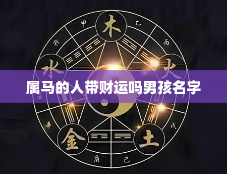属马的人带财运吗男孩名字