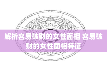 解析容易破财的女性面相 容易破财的女性面相特征