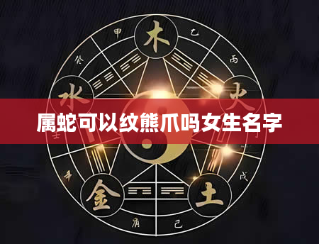 属蛇可以纹熊爪吗女生名字