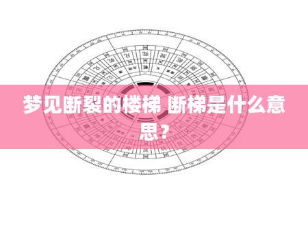 梦见断裂的楼梯 断梯是什么意思？