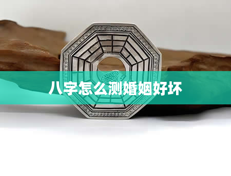 八字怎么测婚姻好坏