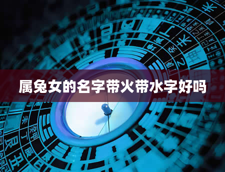 属兔女的名字带火带水字好吗